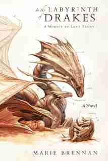 In The Labyrinth Of Drakes: A Memoir By Lady Trent by Marie Brennan