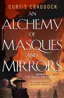 An Alchemy Of Masques And Mirrors: Book One In The Risen Kingdoms by Curtis Craddock