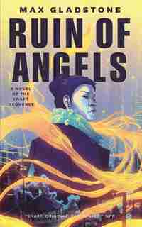 The Ruin of Angels: A Novel of the Craft Sequence by Max Gladstone