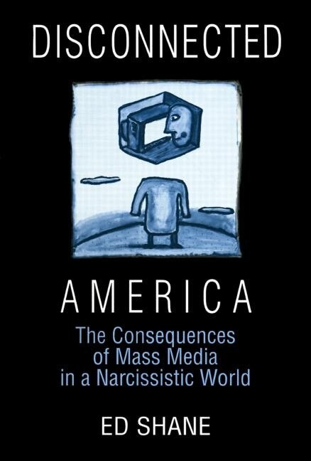 Front cover_Disconnected America: The Future of Mass Media in a Narcissistic Society