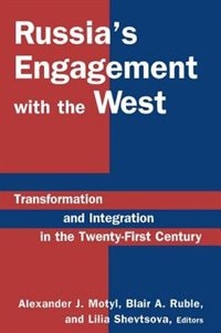 Russia's Engagement With The West: Transformation And Integration In The Twenty-first Century: Transformation And Integration In The T