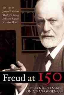 Freud at 150: Twenty First Century Essays on a Man of Genius by Joseph P. MERLINO