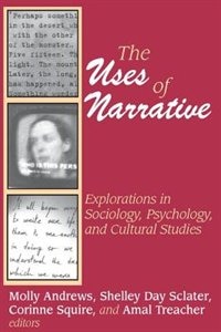 The Uses of Narrative: Explorations In Sociology, Psychology And Cultural Studies