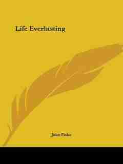 Life Everlasting by John Fiske