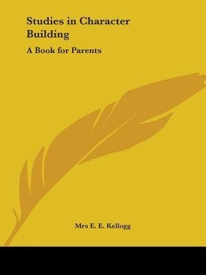 Studies in Character Building: A Book for Parents