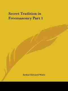 Secret Tradition in Freemasonry Part 1 by Arthur Edward Waite