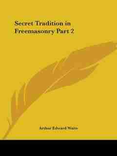 Secret Tradition in Freemasonry Part 2 by Arthur Edward Waite