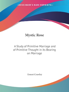 Mystic Rose: A Study of Primitive Marriage and of Primitive Thought in its Bearing on Marriage