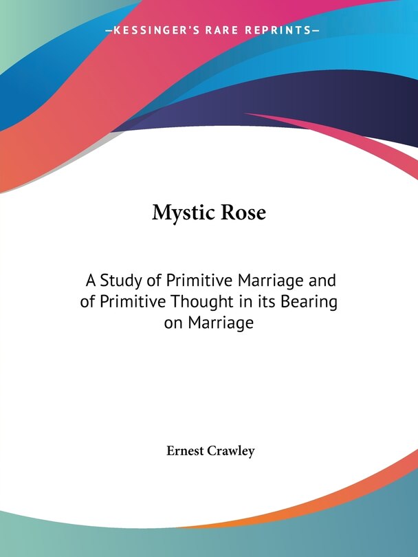 Mystic Rose: A Study of Primitive Marriage and of Primitive Thought in its Bearing on Marriage