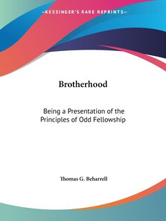 Brotherhood: Being a Presentation of the Principles of Odd Fellowship
