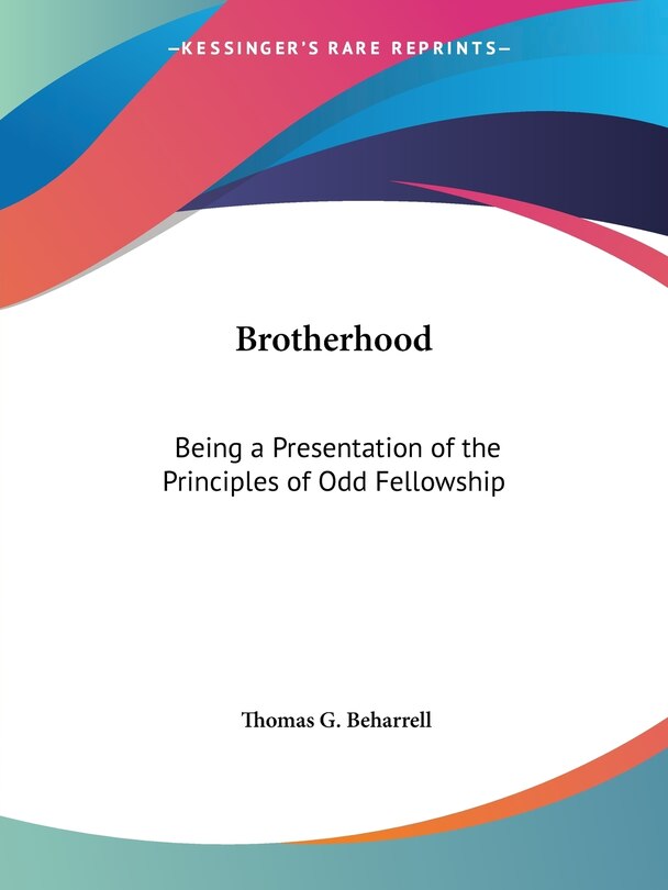 Brotherhood: Being a Presentation of the Principles of Odd Fellowship