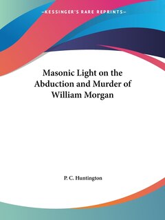 Masonic Light on the Abduction and Murder of William Morgan