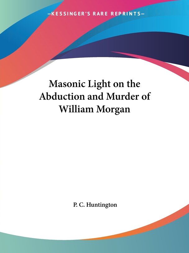 Masonic Light on the Abduction and Murder of William Morgan