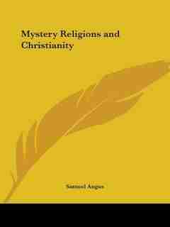 Mystery Religions and Christianity by Samuel Angus