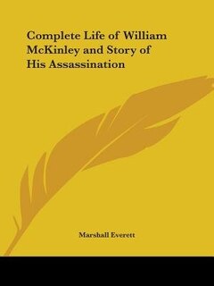 Complete Life Of William Mckinley And Story Of His Assassination