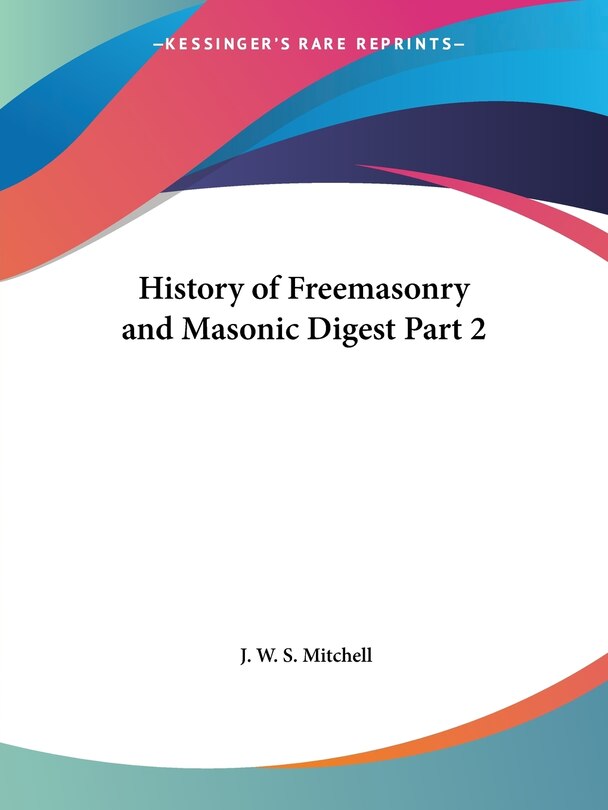 Front cover_History of Freemasonry and Masonic Digest Part 2