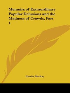 Front cover_Memoirs of Extraordinary Popular Delusions and the Madness of Crowds, Part 1