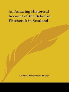 Front cover_An Amazing Historical Account of the Belief in Witchcraft in Scotland