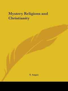 Mystery Religions and Christianity by S. Angus
