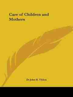 Care Of Children And Mothers by John Henry Tilden