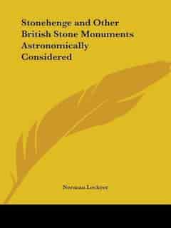 Stonehenge And Other British Stone Monuments Astronomically Considered by Norman Lockyer