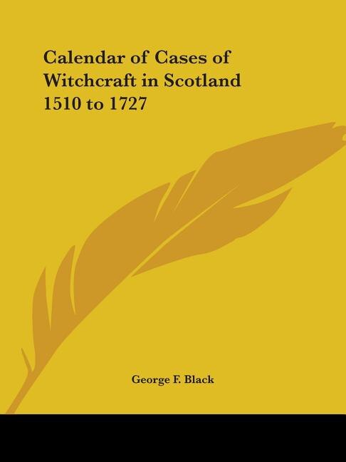 Calendar of Cases of Witchcraft in Scotland 1510 to 1727