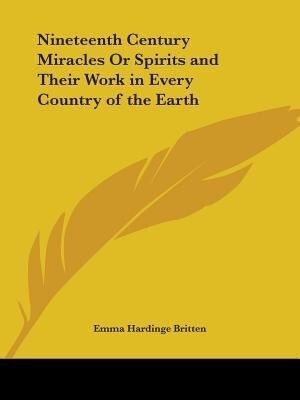 Nineteenth Century Miracles or Spirits and Their Work in Every Country of the Earth