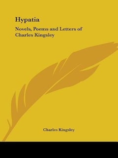 Hypatia: Novels, Poems and Letters of Charles Kingsley