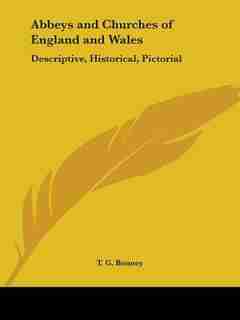 Abbeys and Churches of England and Wales: Descriptive, Historical, Pictorial by T. G. Bonney