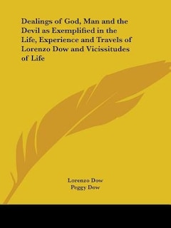 Dealings of God, Man and the Devil as Exemplified in the Life, Experience and Travels of Lorenzo Dow and Vicissitudes of Life