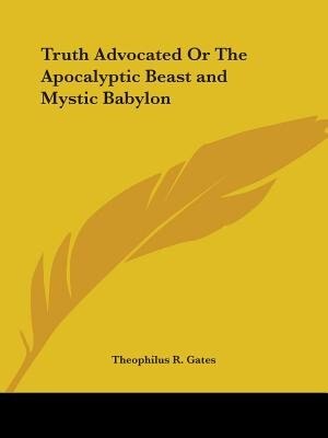 Truth Advocated or the Apocalyptic Beast and Mystic Babylon