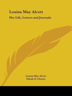 Louisa May Alcott: Her Life, Letters and Journals