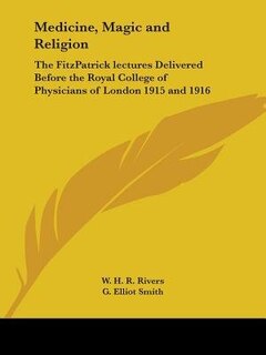 Medicine, Magic and Religion: The FitzPatrick lectures Delivered Before the Royal College of Physicians of London 1915 and 1916