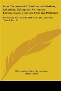 Couverture_Saint Chrysostom's Homilies on Galatians, Ephesians, Philippians, Colossians, Thessalonians, Timothy, Titus and Philemon