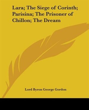 Lara; The Siege Of Corinth; Parisina; The Prisoner Of Chillon; The Dream