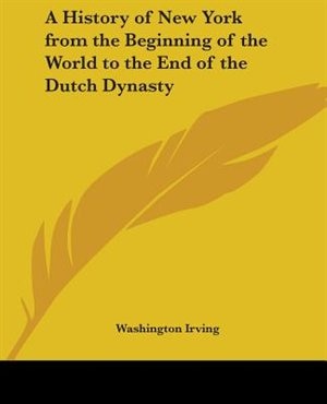 A History of New York from the Beginning of the World to the End of the Dutch Dynasty