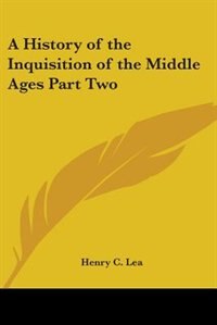 Front cover_A History of the Inquisition of the Middle Ages Part Two