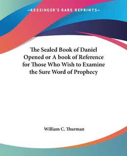 Couverture_The Sealed Book of Daniel Opened or A book of Reference for Those Who Wish to Examine the Sure Word of Prophecy