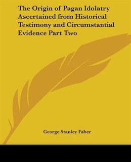 Couverture_The Origin of Pagan Idolatry Ascertained from Historical Testimony and Circumstantial Evidence Part Two