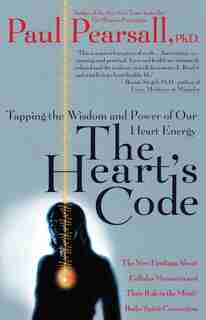 The Heart's Code: Tapping The Wisdom And Power Of Our Heart Energy by Paul P. Pearsall