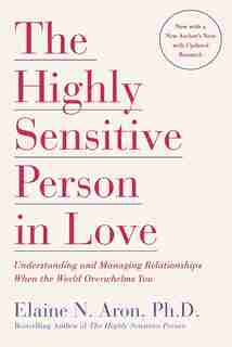 The Highly Sensitive Person In Love: Understanding And Managing Relationships When The World Overwhelms You by Elaine N. Aron