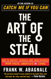 The Art of the Steal: How to Protect Yourself and Your Business from Fraud, America's #1 Crime