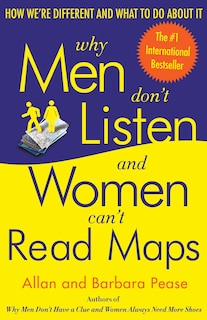 Why Men Don't Listen And Women Can't Read Maps: How We're Different And What To Do About It