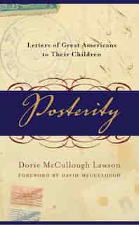 Posterity: Letters Of Great Americans To Their Children by Dorie Mccullough Lawson
