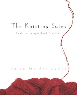 The Knitting Sutra: Craft As A Spiritual Practice