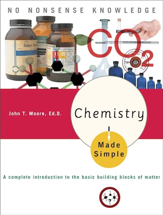 Chemistry Made Simple: A Complete Introduction To The Basic Building Blocks Of Matter