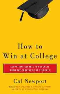 How to Win at College: Surprising Secrets for Success from the Country's Top Students de Cal Newport