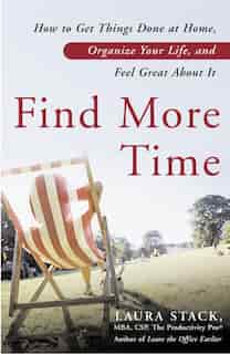 Find More Time: How to Get Things Done at Home, Organize Your Life, and Feel Great About It by Laura Stack