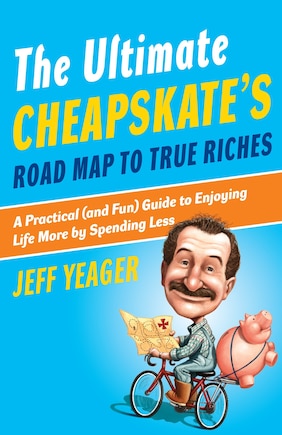 The Ultimate Cheapskate's Road Map to True Riches: A Practical (and Fun) Guide to Enjoying Life More by Spending Less