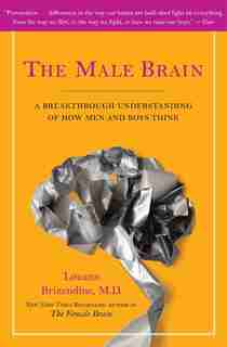 The Male Brain: A Breakthrough Understanding Of How Men And Boys Think by Louann Brizendine